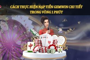 Cách thực hiện nạp tiền Gemwin chi tiết, trong vòng 1 phút