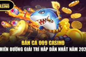 Bắn Cá 009 Casino Trực Tuyến – Trải Nghiệm Chơi Chuyên Nghiệp 