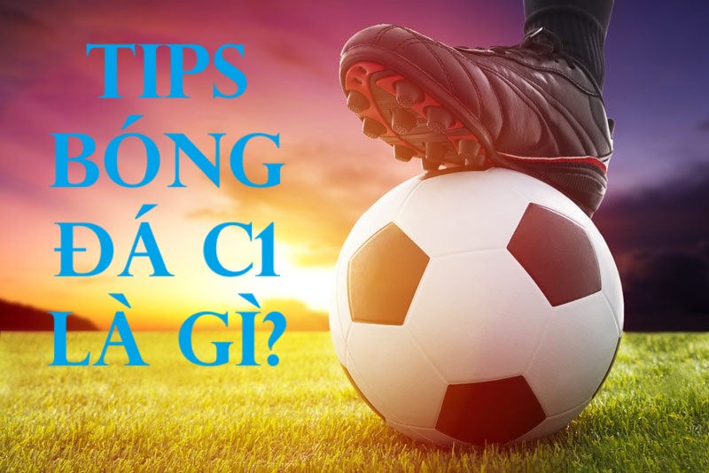 Tips bóng đá C1 là gì?