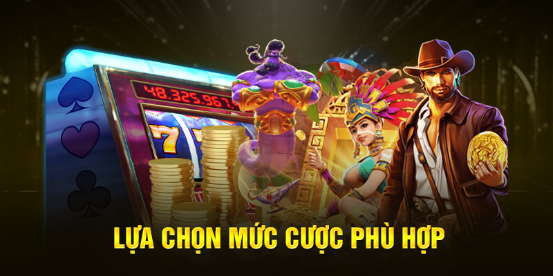  Lựa chọn mức cược phù hợp