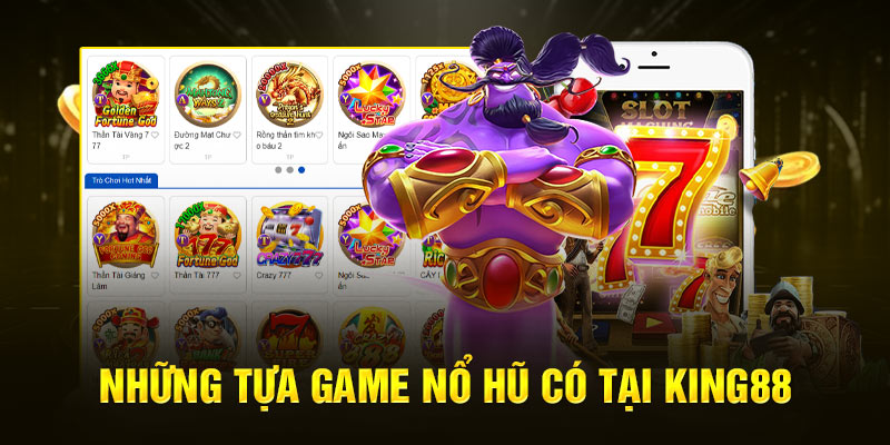  Những tựa game nổ hũ có tại King88