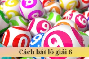 Mách bạn cách bắt lô giải 6 XSMB đơn giản và hiệu quả nhất